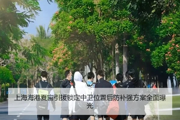 上海海港夏窗引援锁定中卫位置后防补强方案全面曝光